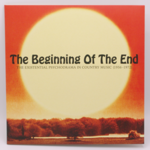 Various - The Beginning Of The End: The Existential Psychodrama In Country Music (1956-1972)
